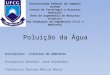 Poluição da Água Disciplina: Ciências do Ambiente Estagiário Docente: José Guimarães Professora Doutora Márcia Maria Universidade Federal de Campina Grande