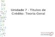 Unidade 7 - Títulos de Crédito: Teoria Geral. 1 - Conceito Título de crédito, na definição de Cesar Vivante, é o documento necessário para o exercício