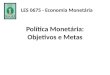 Política Monetária: Objetivos e Metas LES 0675 - Economia Monetária