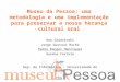 Museu da Pessoa: uma metodologia e uma implementação para preservar a nossa herança cultural oral Ana Grudzinski Jorge Gustavo Rocha Pedro Rangel Henriques