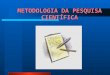 METODOLOGIA DA PESQUISA CIENTÍFICA Prof. Pedro Henrique de Barros Falcão Biólogo – UFRPE Mestre em Ciências - FIOCRUZ –RJ Doutorando em Ensino, Filosofia