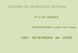 OFICINA DE PRODUÇÃO TEXTUAL 7ª e 8ª SÉRIES PROFESSORA: Ivete Vial Costa URI/ SETEMBRO de 2009