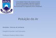 Poluição do Ar Disciplina: Ciências do Ambiente Estagiário Docente: José Guimarães Professora Doutora Márcia Maria Universidade Federal de Campina Grande