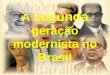 A segunda geração modernista no Brasil. Características do Modernismo: A poesia apresenta um amadurecimento e aprofundamento da geração de 1922. A radicalização