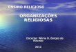 ENSINO RELIGIOSO ORGANIZAÇÕES RELIGIOSAS Docente: Wilma B. Borges de Macedo Docente: Wilma B. Borges de Macedo2011
