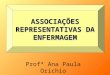 ASSOCIAÇÕES REPRESENTATIVAS DA ENFERMAGEM Profª Ana Paula Orichio