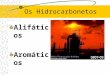 Os Hidrocarbonetos Alifáticos Aromáticos Hidrocarbonetos > Alifáticos Estrutura - Cadeia aberta ou fechada Nomenclatura - O prefixo depende do número