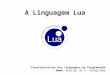 A Linguagem Lua Características das Linguagens de Programação Nome: Rodrigo da S. Yanagisawa 1