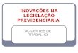 INOVAÇÕES NA LEGISLAÇÃO PREVIDENCIÁRIA ACIDENTES DE TRABALHO