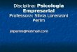 Disciplina: Psicologia Empresarial Professora: Silvia Lorenzoni Perim silperim@hotmail.com