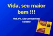 Vida, seu maior bem !!! Prof. Ms. Luiz Carlos Freitas MAGNO