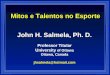 Mitos e Talentos no Esporte John H. Salmela, Ph. D. Professor Titular University of Ottawa Ottawa, Canada jhsalmela@hotmail.com