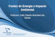 Fontes de Energia e Impacto Ambiental Professor: João Claudio Alcantara dos Santos
