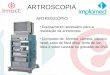 ARTROSCOPIA ARTROSCÓPIO Equipamento necessário para a realização da artroscopia Composto de: Monitor, câmera, câmera head, cabo de fibra ótica, fonte de