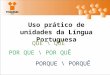 Uso prático de unidades da Língua Portuguesa QUE \ QUÊ POR QUE \ POR QUÊ