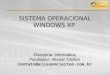 SISTEMA OPERACIONAL WINDOWS XP Disciplina: Informática Facilitador: Alisson Cleiton contato@alissoncleiton.com.br
