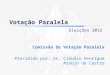 Votação Paralela Comissão de Votação Paralela Presidida por: Dr. Cláudio Henrique Araújo de Castro Eleições 2012