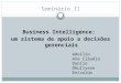 Seminário II Business Intelligence: um sistema de apoio a decisões gerenciais Aduílio Ana Cláudia Danilo Dhullyene Enivaldo