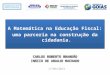 A Matemática na Educação Fiscal: uma parceria na construção da cidadania. CARLOS ROBERTO BRANDÃO INÁCIO DE ARAUJO MACHADO 17/04/2013