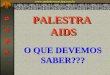 PALESTRA AIDS PALESTRA AIDS O QUE DEVEMOS SABER??? AIDS