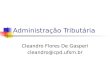 Administração Tributária Cleandro Flores De Gasperi cleandro@cpd.ufsm.br