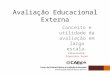 Avaliação Educacional Externa Conceito e utilidade da avaliação em larga escala. Palestrante: Francisca Sales