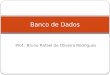 Prof.: Bruno Rafael de Oliveira Rodrigues Banco de Dados