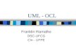 UML - OCL Franklin Ramalho DSC-UFCG CIn - UFPE. Roteiro UML –Introdução –Diagramas –Diagrama de classes OCL –Introdução –Invariantes, pré e pós-Condições