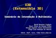 X3D (Extensible 3D) David Menezes Cardoso Djaci Alves de Araujo Filho Thiago Augusto Souza Nascimento Tiago Luiz Buarque de Amorin {dmc4, daaf, tasn, tlba}
