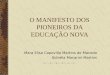 O MANIFESTO DOS PIONEIROS DA EDUCAÇÃO NOVA Mara Elisa Capovilla Martins de Macedo Sidnéia Macarini Martins
