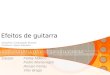 Efeitos de guitarra Disciplina: Computação Musical Professor: Geber Ramalho Equipe:Farley Millano Pedro Montenegro Renato Ferraz Vitor Braga