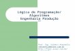 Lógica de Programação/ Algoritmos Engenharia Produção 2014 Prof. Esp. Valdeci Ançanello vansanello@asser.com.br vansanello