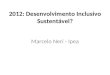 2012: Desenvolvimento Inclusivo Sustentável? Marcelo Neri - Ipea