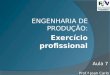 Exercício profissional ENGENHARIA DE PRODUÇÃO: Prof.ª Jean Carlo Aula 7