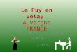 Le Puy en Velay Auvergne FRANCE Puy-en-Velay é uma pitoresca povoação com aspecto medieval. Está situada na região de Auvergne, em França, no departamento