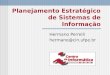 Planejamento Estratégico de Sistemas de Informação Hermano Perrelli hermano@cin.ufpe.br