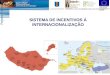 UNIÃO EUROPEIA Fundo Europeu de Desenvolvimento Regional INTERVIR+ para uma Região cada vez mais europeia SISTEMA DE INCENTIVOS Á INTERNACIONALIZAÇÃO