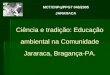 Ciência e tradição: Educação ambiental na Comunidade Jararaca, Bragança-PA. MCT/CNPq/PPG7 048/2005 JARARACA