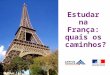 Estudar na França: quais os caminhos?. CampusFrance Brasil Serviço oficial de informação sobre estudos superiores na França Informação e orientação aos