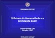O Futuro da Humanidade e a Civilização Solar Campo Grande – MS Outubro - 2007 Tecle para avançar ☼ Mensagem 032/100