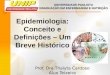 Epidemiologia: Conceito e Definições – Um Breve Histórico Prof. Dra.Thalyta Cardoso Alux Teixeira UNIVERSIDADE PAULISTA GRADUAÇÃO EM ENFERMAGEM E NUTRIÇÃO
