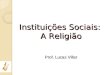 Prof. Lucas Villar Instituições Sociais: A Religião