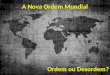 A Nova Ordem Mundial Ordem ou Desordem?. A Nova Ordem Mundial Conceito: conceito político e econômico que se refere ao período do fim da Guerra Fria