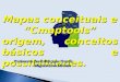 Mapas conceituais e “Cmaptools” origem, conceitos básicos e possibilidades
