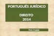 PORTUGUÊS JURÍDICO DIREITO 2014 PORTUGUÊS JURÍDICO DIREITO 2014 Prof. Frajola 1