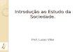 Prof. Lucas Villar Introdução ao Estudo da Sociedade