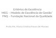 Critérios de Excelência MEG – Modelo de Excelência de Gestão ® FNQ – Fundação Nacional da Qualidade Profa.Ms. Maria Cristina Pavan de Moraes