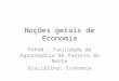 Noções gerais de Economia FAPAN - Faculdade de Agronegócio de Paraíso do Norte Disciplina: Economia