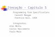 Iteração – Capítulo 5 Programming from Specifications Carroll Morgan Prentice-Hall, 1994 Integrantes: Alex Motta Carlos Nascimento Paulo Maia