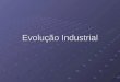 Evolução Industrial. A Revolução Industrial consistiu em um conjunto de mudanças tecnológicas com profundo impacto no processo produtivo em nível econômico